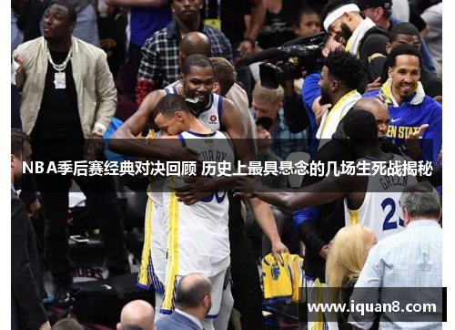 NBA季后赛经典对决回顾 历史上最具悬念的几场生死战揭秘